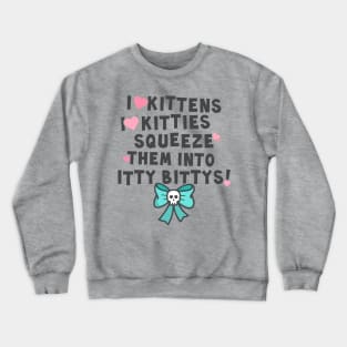 I love kittens, I love kitties... Crewneck Sweatshirt